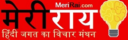 मेरी राय | हिंदी जगत का विचार मंथन - हिंदी जगत के विचार मंथन में आपका स्वागत है| MeriRai.com में हम विभिन्न विषयो के विचारको की राय को आपके समक्ष प्रस्तुत करते है । हिंदी में ब्लॉगिंग करने के लिए सबसे अच्छी जगह । मेरी राय ।